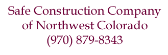 Safe Construction Company of Northwest Colorado (970) 879-8343